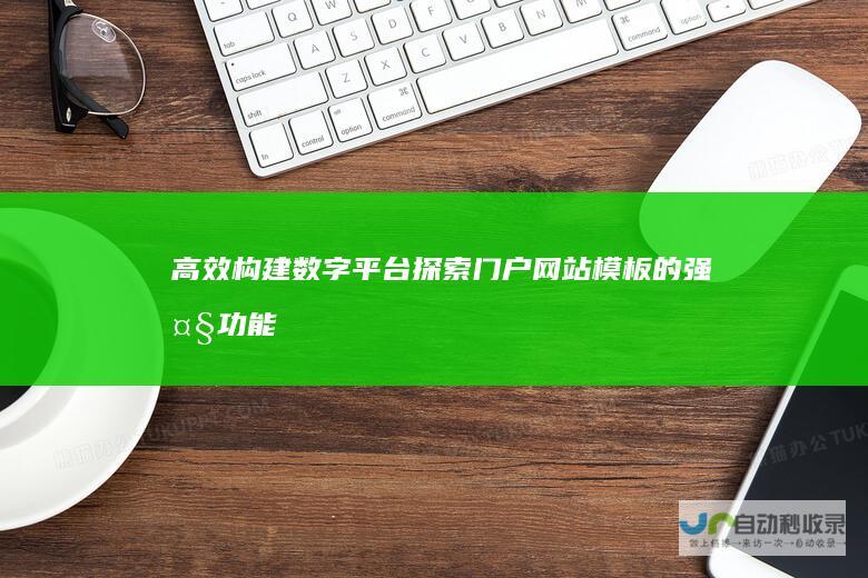 高效构建数字平台：探索门户网站模板的强大功能与应用